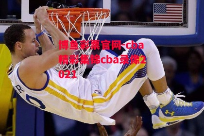 博鱼彩票官网-cba精彩集锦cba录像2021